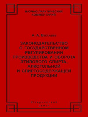cover image of Законодательство о государственном регулировании производства и оборота этилового спирта, алкогольной и спиртосодержащей продукции